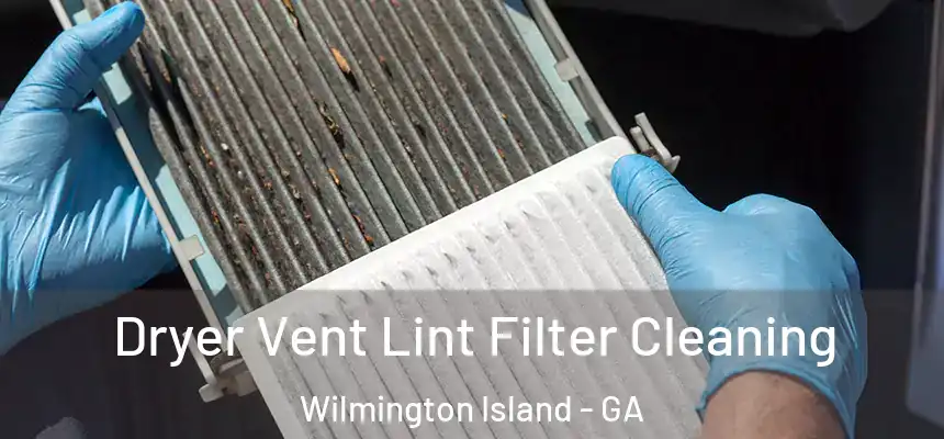  Dryer Vent Lint Filter Cleaning Wilmington Island - GA