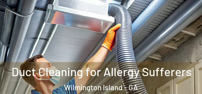  Duct Cleaning for Allergy Sufferers Wilmington Island - GA