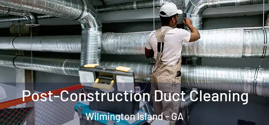  Post-Construction Duct Cleaning Wilmington Island - GA